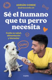 book Sé el humano que tu perro necesita. Cuida su salud, alimentación y bienestar