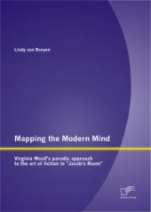 book Mapping the Modern Mind: Virginia Woolf's parodic approach to the art of fiction in "Jacob's Room" : Virginia Woolf's parodic approach to the art of fiction in "Jacob's Room"