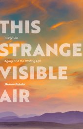 book This Strange Visible Air: Essays on Aging and the Writing Life