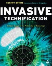 book Invasive Technification : Critical Essays in the Philosophy of Technology