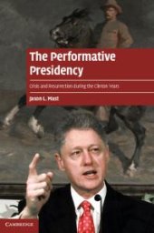 book The Performative Presidency : Crisis and Resurrection During the Clinton Years