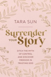 book Surrender Your Story: Ditch the Myth of Control and Discover Freedom in Trusting God