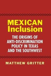 book Mexican Inclusion : The Origins of Anti-Discrimination Policy in Texas and the Southwest