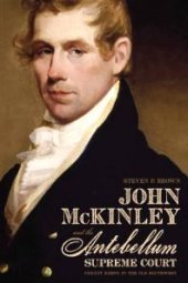 book John Mckinley and the Antebellum Supreme Court : Circuit Riding in the Old Southwest