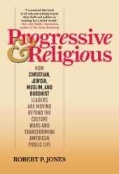 book Progressive & Religious : How Christian, Jewish, Muslim, and Buddhist Leaders are Moving Beyond Partisan Politics and Transforming American Public Life