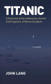 book Titanic : A Fresh Look at the Evidence by a Former Chief Inspector of Marine Accidents