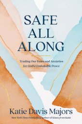 book Safe All Along: Trading our fears and anxieties for God's unshakable peace