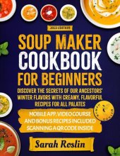 book Soup Maker Cookbook: Discover The Secrets Of Our Ancestors' Winter Flavors With Creamy, Flavorful Recipes For All Palates