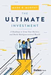 book The Ultimate Investment: A Roadmap to Grow Your Business and Build Multigenerational Wealth