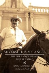 book Adversity Is My Angel : The Life and Career of Raul H. Castro