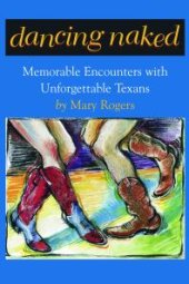 book Dancing Naked : Memorable Encounters with Unforgettable Texans