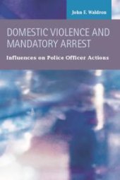 book Domestic Violence and Mandatory Arrest : Influences on Police Officer Actions