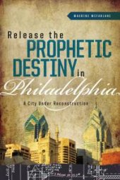 book Release the Prophetic Destiny in Philadelphia : A City Under Reconstruction