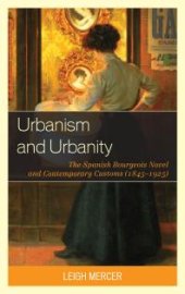 book Urbanism and Urbanity : The Spanish Bourgeois Novel and Contemporary Customs (1845-1925)