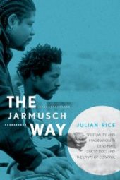 book The Jarmusch Way : Spirituality and Imagination in Dead Man, Ghost Dog, and The Limits of Control