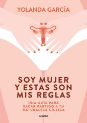 book Soy mujer y estas son mis reglas: Una guía para sacar partido a tu naturaleza cíclica