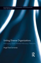 book Uniting Diverse Organizations : Managing Goal-Oriented Advocacy Networks