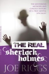 book The Real Sherlock Holmes : The mysterious methods and curious history of a true mental specialist