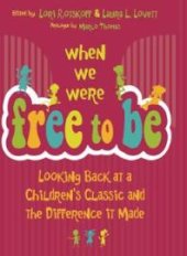 book When We Were Free to Be : Looking Back at a Children's Classic and the Difference It Made