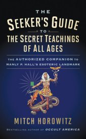 book The Seeker's Guide to the Secret Teachings of All Ages: The Authorized Companion to Manly P. Hall's Esoteric Landmark