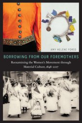 book Borrowing from Our Foremothers: Reexamining the Women's Movement through Material Culture, 1848–2017