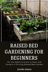 book Raised Bed Gardening for Beginners; All You Need to Know to Start and Sustain a Thriving Raised Bed Garden