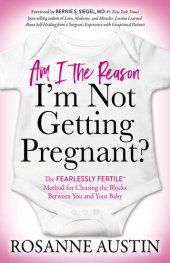 book Am I the Reason I'm Not Getting Pregnant?: The Fearlessly FertileTM Method for Clearing the Blocks Between You and Your Baby