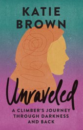 book Unraveled: A Climber's Journey Through Darkness and Back