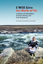 book I Will Live for Both of Us: A History of Colonialism, Uranium Mining, and Inuit Resistance