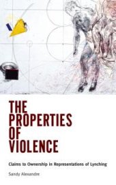 book The Properties of Violence : Claims to Ownership in Representations of Lynching