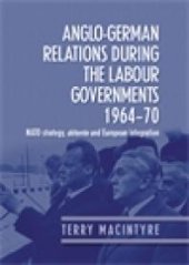 book Anglo-German Relations During the Labour Governments 1964-70 : NATO Strategy, détente and European Integration