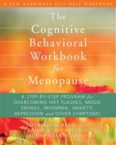 book The Cognitive Behavioral Workbook for Menopause : A Step-By-Step Program for Overcoming Hot Flashes, Mood Swings, Insomnia, Anxiety, Depression, and Other Symptoms