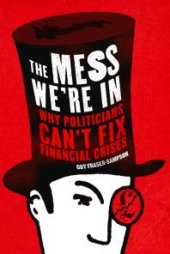 book The Mess We're In : Why Politicians Can't Fix Financial Crises