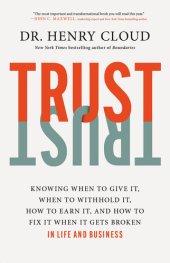 book Trust: Knowing When to Give It, When to Withhold It, How to Earn It, and How to Fix It When It Gets Broken