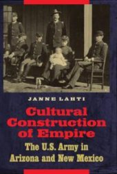 book Cultural Construction of Empire : The U.S. Army in Arizona and New Mexico