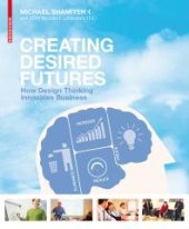 book Creating Desired Futures : How Design Thinking Innovates Business