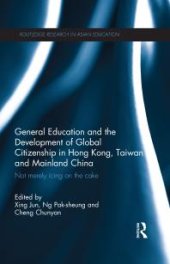 book General Education and the Development of Global Citizenship in Hong Kong, Taiwan and Mainland China : Not Merely Icing on the Cake