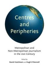 book Centres and Peripheries : Metropolitan and Non-Metropolitan Journalism in the Twenty-First Century