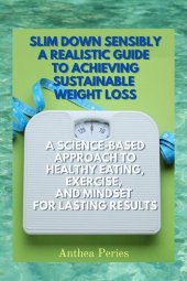 book Slim Down Sensibly: A Realistic Guide to Achieving Sustainable Weight Loss A Science-Based Approach to Healthy Eating, Exercise, and Mindset for Lasting Results