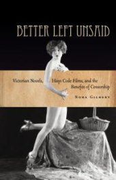 book Better Left Unsaid : Victorian Novels, Hays Code Films, and the Benefits of Censorship