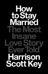 book How to Stay Married: The Most Insane Love Story Ever Told