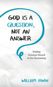 book God Is a Question, Not an Answer: Finding Common Ground in Our Uncertainty