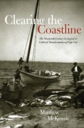 book Clearing the Coastline : The Nineteenth-Century Ecological and Cultural Transformations of Cape Cod