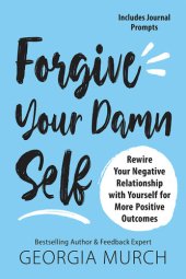 book Forgive Your Damn Self: Rewire Your Negative Relationship with Yourself for More Positive Outcomes