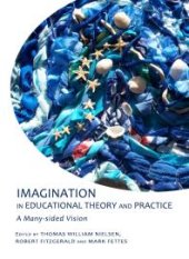 book Imagination in Educational Theory and Practice : A Many-sided Vision