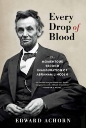 book Every Drop of Blood: The Momentous Second Inauguration of Abraham Lincoln