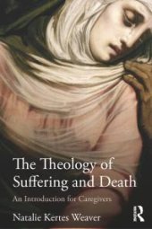 book The Theology of Suffering and Death : An Introduction for Caregivers