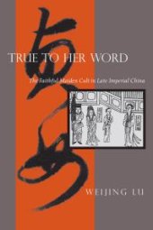 book True to Her Word : The Faithful Maiden Cult in Late Imperial China