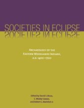 book Societies in Eclipse : Archaeology of the Eastern Woodlands Indians, A. D. 1400-1700