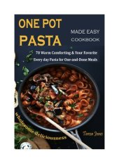 book One Pot Pasta Made Easy Cookbook: 70 Warm Comforting & Your Favorite Every day Pasta for One-and-Done Meals